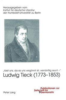 Ludwig Tieck (1773-1853): «lasst uns, da es uns vergönnt ist, vernünftig seyn! -» (Publikationen zur Zeitschrift für Germanistik)