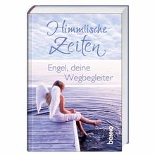 Himmlische Zeiten: Engel, deine Wegbegleiter