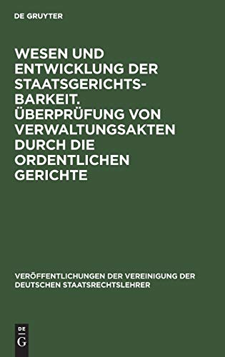 Wesen und Entwicklung der Staatsgerichtsbarkeit. Überprüfung von Verwaltungsakten durch die ordentlichen Gerichte: Verhandlungen der Tagung der ... der Deutschen Staatsrechtslehrer, 5, Band 5)