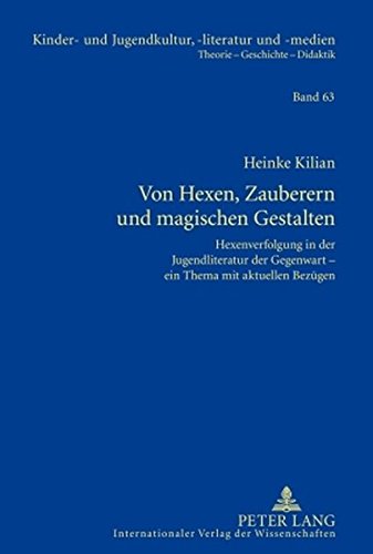 Von Hexen, Zauberern und magischen Gestalten: Hexenverfolgung in der Jugendliteratur der Gegenwart - ein Thema mit aktuellen Bezügen (Kinder- und Jugendkultur, -literatur und -medien)