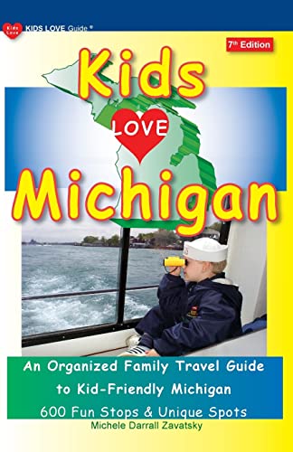 KIDS LOVE MICHIGAN, 7th Edition: An Organized Family Travel Guide to Kid-Friendly Michigan (Kids Love Travel Guides)