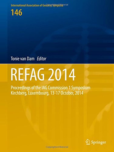 REFAG 2014: Proceedings of the IAG Commission 1 Symposium Kirchberg, Luxembourg, 13-17 October, 2014 (International Association of Geodesy Symposia)