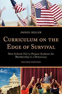 Curriculum on the Edge of Survival: How Schools Fail to Prepare Students for Membership in a Democracy: How Schools Fail to Prepare Students for Membership in a Democracy, 2nd Edition