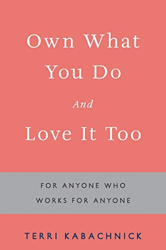 Own What You Do and Love it Too: For Anyone Who Works for Anyone