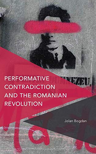 Performative Contradiction and the Romanian Revolution (Critical Perspectives on Theory, Culture and Politics)