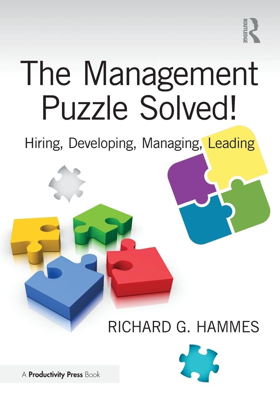 The Management Puzzle Solved!: Hiring, Developing, Managing, Leading