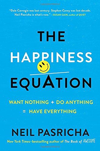 Neil Pasricha The Happiness Equation, Want Nothing + Do Anything = Have Everything