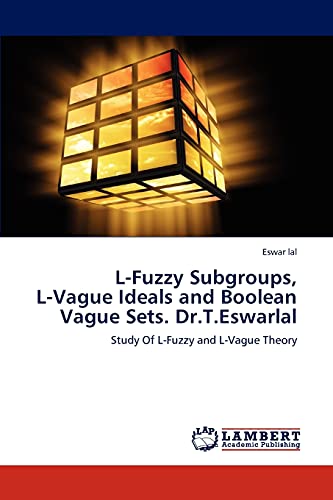 L-Fuzzy Subgroups, L-Vague Ideals and Boolean Vague Sets. Dr.T.Eswarlal: Study Of L-Fuzzy and L-Vague Theory