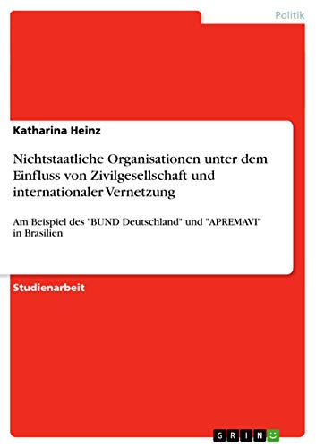 Nichtstaatliche Organisationen unter dem Einfluss von Zivilgesellschaft und internationaler Vernetzung: Am Beispiel des BUND Deutschland und APREMAVI in Brasilien