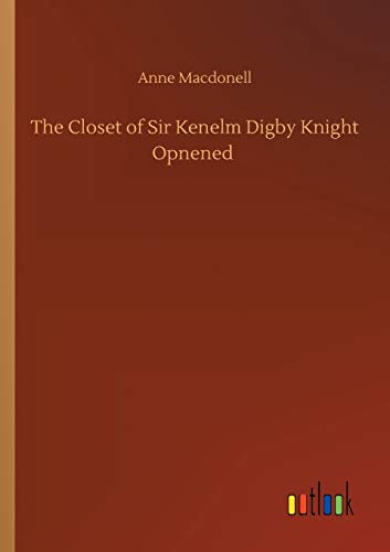 The Closet of Sir Kenelm Digby Knight Opnened