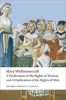 A Vindication of the Rights of Men; A Vindication of the Rights of Woman; An Historical and Moral View of the French Revolution (Oxford World’s Classics)