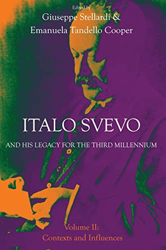 Italo Svevo and his Legacy for the Third Millennium - Volume II: Contexts and Influences (Troubador Italian Studies)
