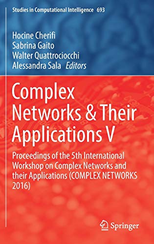 Complex Networks & Their Applications V: Proceedings of the 5th International Workshop on Complex Networks and their Applications (COMPLEX NETWORKS ... in Computational Intelligence, 693, Band 693)