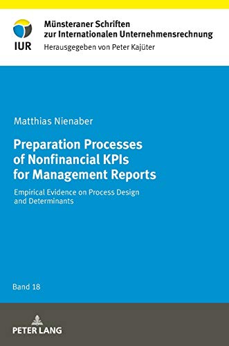 Preparation Processes of Nonfinancial KPIs for Management Reports: Empirical Evidence on Process Design and Determinants (Münsteraner Schriften zur Internationalen Unternehmensrechnung, Band 18)