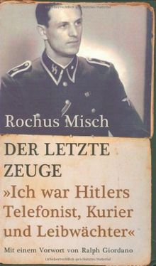 Der letzte Zeuge: Ich war Hitlers Telefonist, Kurier und Leibwächter