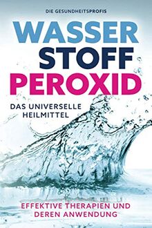 Wasserstoffperoxid - Das universelle Heilmittel: Effektive Therapien und deren Anwendung