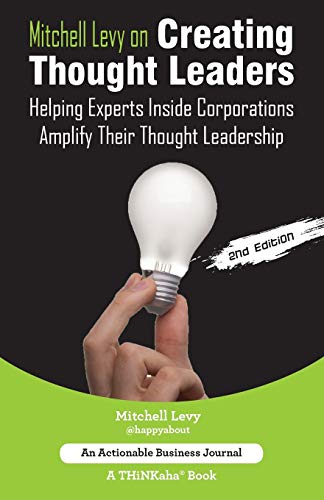 Mitchell Levy on Creating Thought Leaders (2nd Edition): Helping Experts Inside of Corporations Amplify Their Thought Leadership