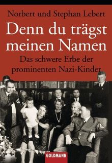 Denn du trägst meinen Namen: Das schwere Erbe der prominenten Nazi-Kinder