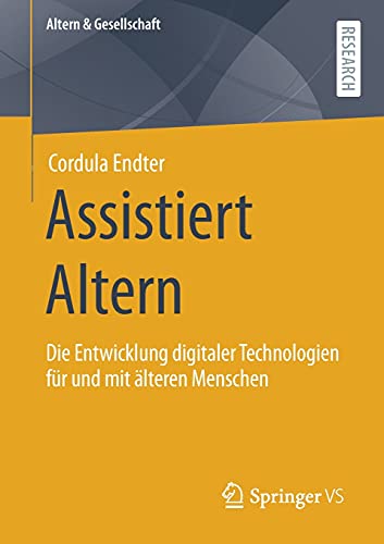 Assistiert Altern: Die Entwicklung digitaler Technologien für und mit älteren Menschen (Altern & Gesellschaft)