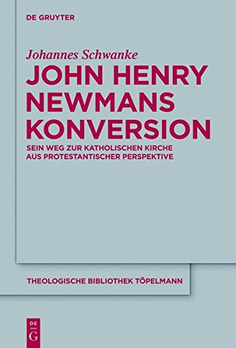 John Henry Newmans Konversion: Sein Weg zur katholischen Kirche aus protestantischer Perspektive (Theologische Bibliothek Töpelmann, Band 150)