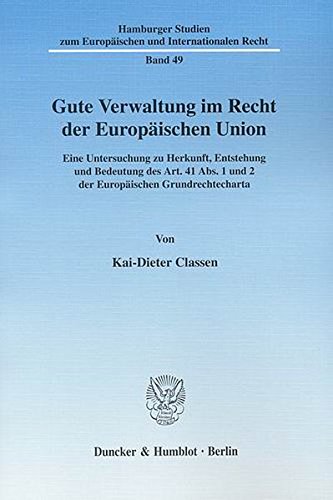 Gute Verwaltung im Recht der Europäischen Union.: Eine Untersuchung zu Herkunft, Entstehung und Bedeutung des Art. 41 Abs. 1 und 2 der Europäischen ... zum Europäischen und Internationalen Recht)