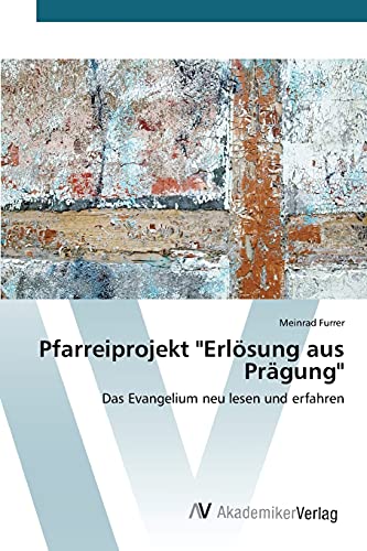 Pfarreiprojekt Erlösung aus Prägung: Das Evangelium neu lesen und erfahren