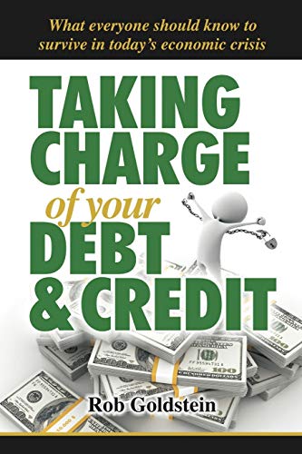 Taking Charge of your Debt and Credit: A Complete A-Z Guide to understanding Debt and Credit, What everyone needs to know to survive in todays economic climate