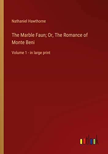 The Marble Faun; Or, The Romance of Monte Beni: Volume 1 - in large print