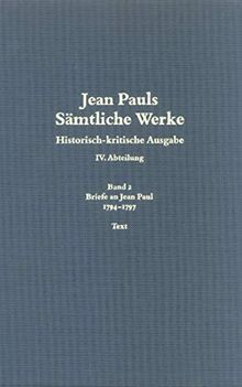 Jean Pauls Sämtliche Werke: 1794 bis 1797 (Jean Pauls Sämtliche Werke. Vierte Abteilung: Briefe an Jean Paul)