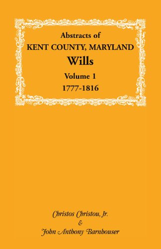 Abstracts of Kent County, Maryland Wills. Volume 1: 1777-1816