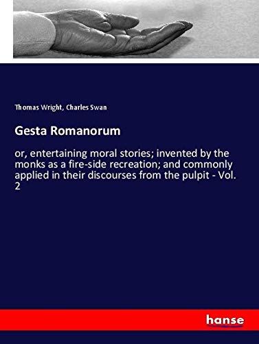 Gesta Romanorum: or, entertaining moral stories; invented by the monks as a fire-side recreation; and commonly applied in their discourses from the pulpit - Vol. 2