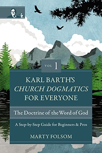 Marty Folsom Karl Barth's Church Dogmatics For Everyone, Volume 1---The Doctrine Of The Word Of God, A Step-by-Step Guide For Beginners And Pros