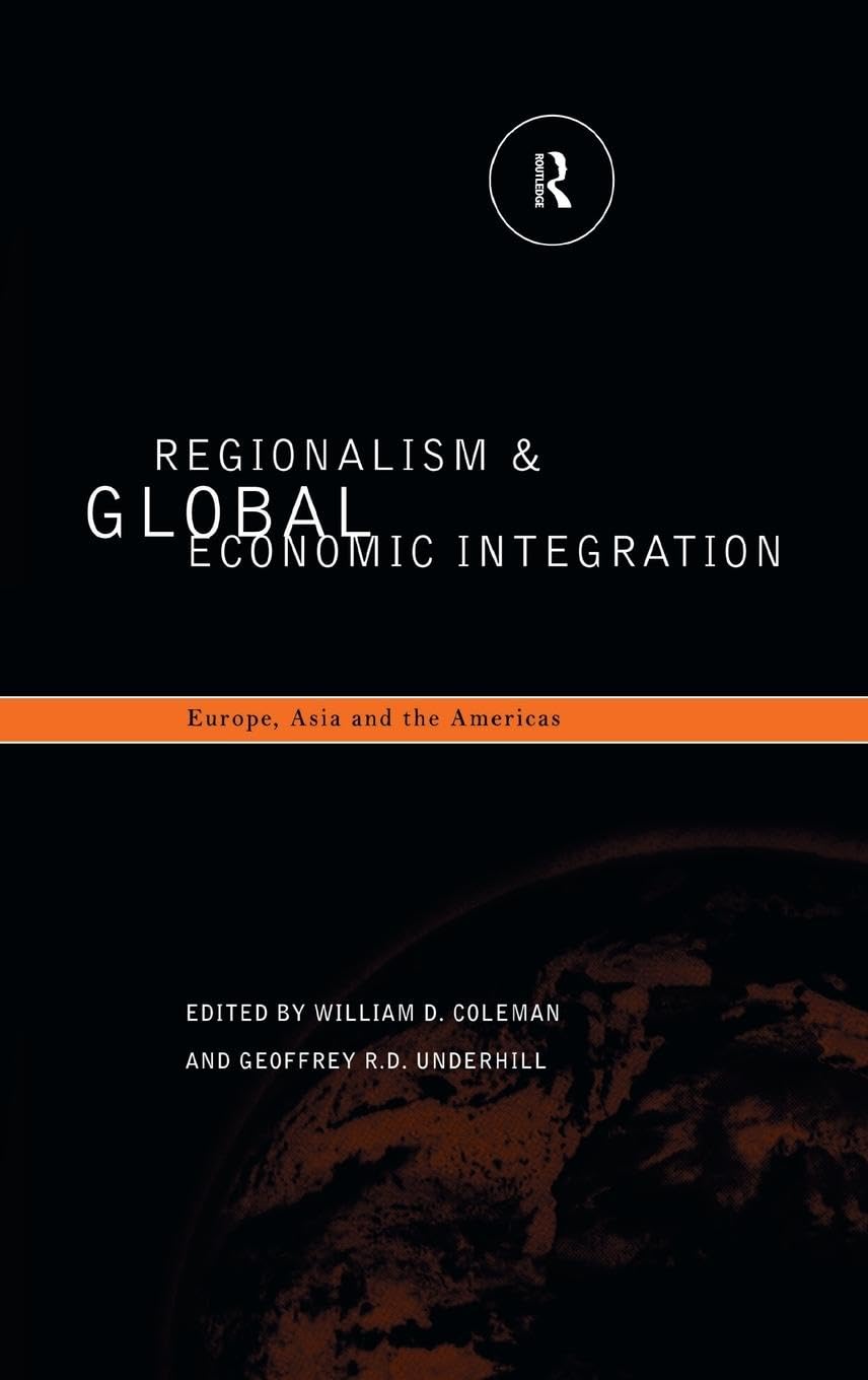 Regionalism and Global Economic Integration: Europe, Asia and the Americas