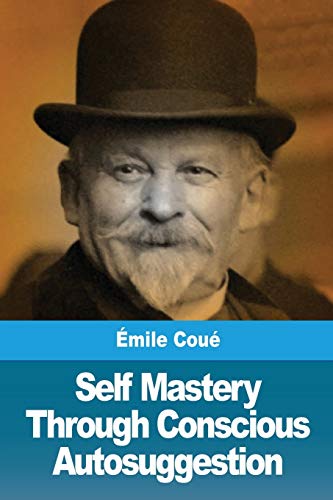 Self Mastery Through Conscious Autosuggestion