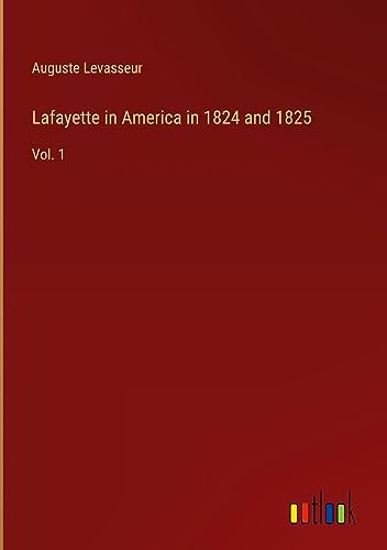 Lafayette in America in 1824 and 1825: Vol. 1