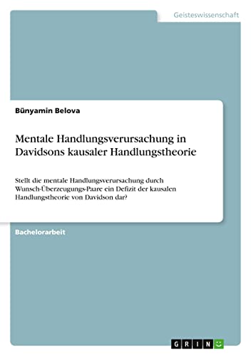 Mentale Handlungsverursachung in Davidsons kausaler Handlungstheorie: Stellt die mentale Handlungsverursachung durch Wunsch-Überzeugungs-Paare ein ... kausalen Handlungstheorie von Davidson dar?