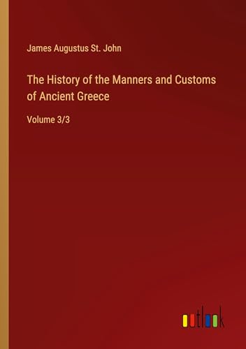 The History of the Manners and Customs of Ancient Greece: Volume 3/3