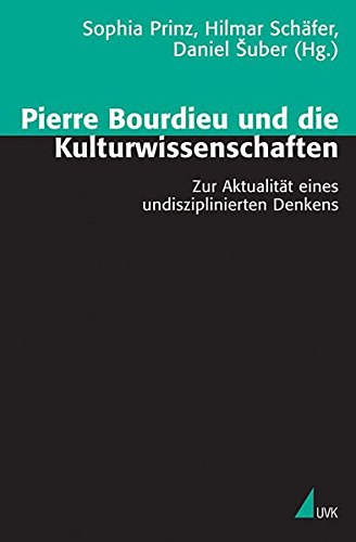 Pierre Bourdieu und die Kulturwissenschaften. Zur Aktualität eines undisziplinierten Denkens (Theorie und Methode)