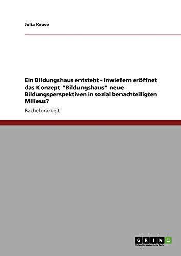 Ein Bildungshaus entsteht - Inwiefern eröffnet das Konzept Bildungshaus neue Bildungsperspektiven in sozial benachteiligten Milieus?