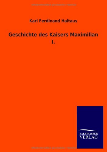 Geschichte des Kaisers Maximilian I.