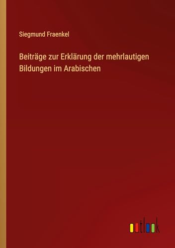 Beiträge zur Erklärung der mehrlautigen Bildungen im Arabischen