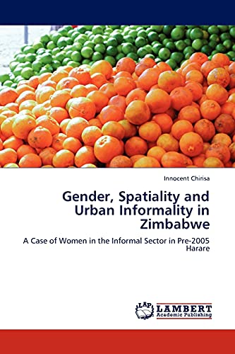 Gender, Spatiality and Urban Informality in Zimbabwe: A Case of Women in the Informal Sector in Pre-2005 Harare