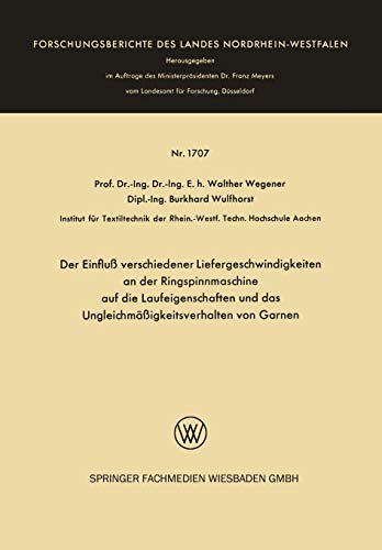 Der Einfluß Verschiedener Liefergeschwindigkeiten an der Ringspinnmaschine auf die Laufeigenschaften und das Ungleichmäßigkeitsverhalten von Garnen ... Landes Nordrhein-Westfalen, 1707, Band 1707)