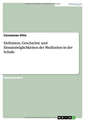 Definition, Geschichte und Einsatzmöglichkeiten der Meditation in der Schule