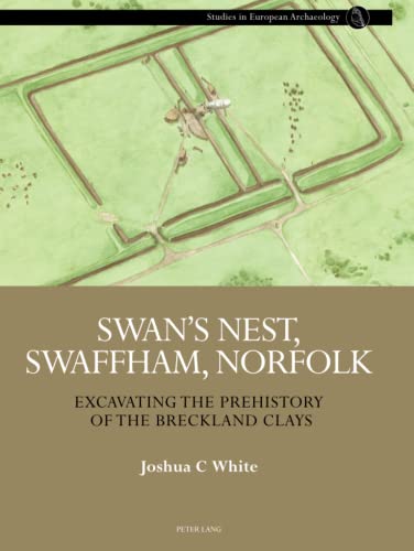 Swan’s Nest, Swaffham, Norfolk: Excavating the Prehistory of the Breckland Clays (Studies in European Archaeology, Band 1)