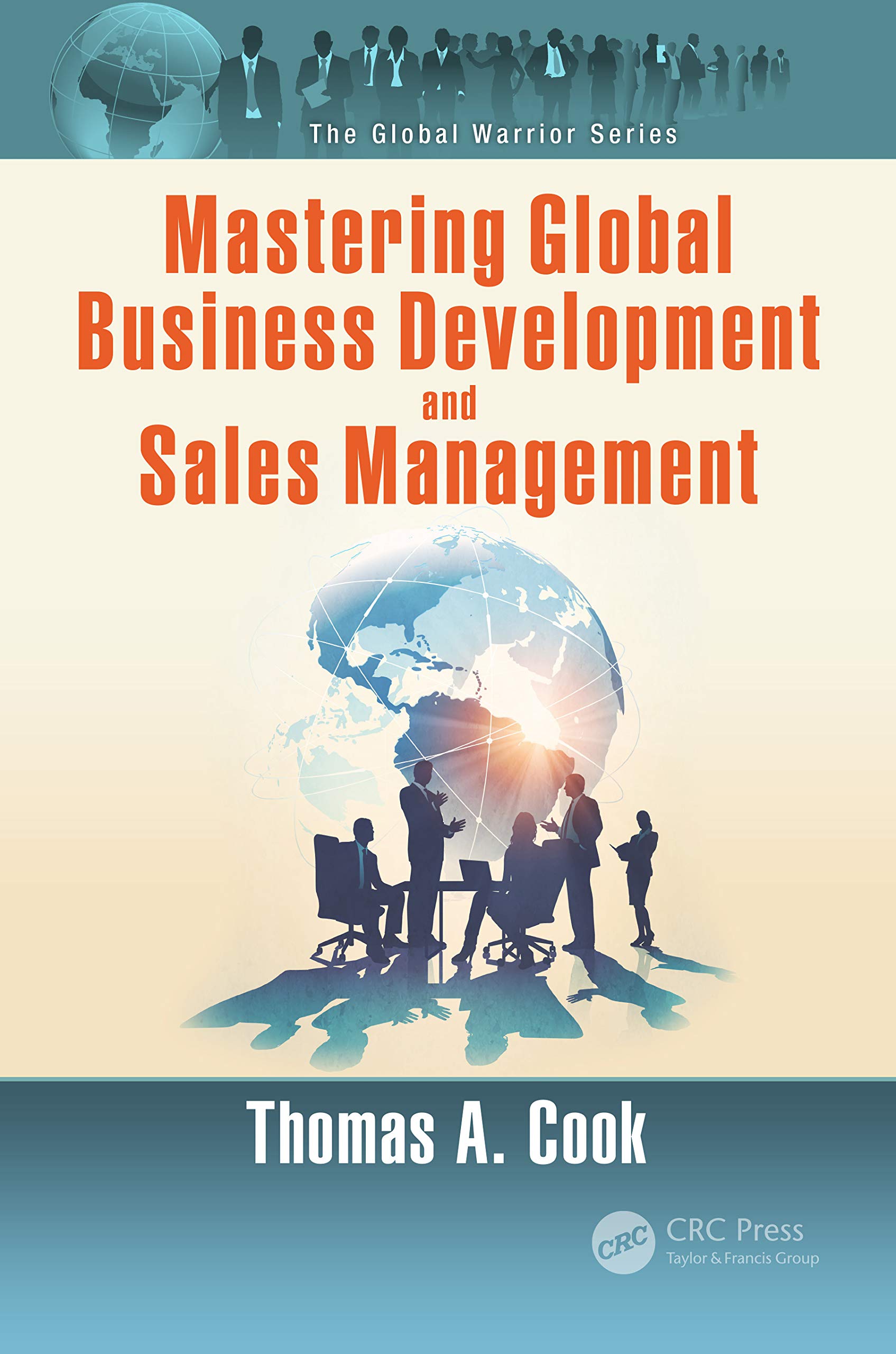 Mastering Global Business Development and Sales Management (The Global Warrior)