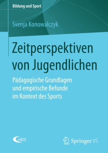 Zeitperspektiven von Jugendlichen: Pädagogische Grundlagen und empirische Befunde im Kontext des Sports (Bildung und Sport, Band 11)