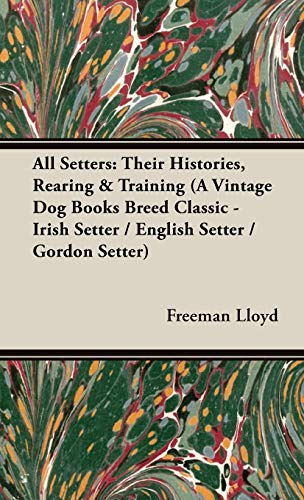 All Setters: Their Histories, Rearing & Training (A Vintage Dog Books Breed Classic - Irish Setter / English Setter / Gordon Setter)