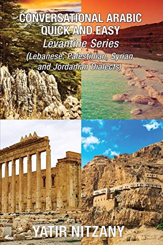 Conversational Arabic Quick and Easy - LEVANTINE SERIES: Lebanese Arabic Dialect, Palestinian Arabic Dialect, Syrian Arabic Dialect, Jordanian Arabic ... Arabic Dialect, Jordanian Arabic Dialect