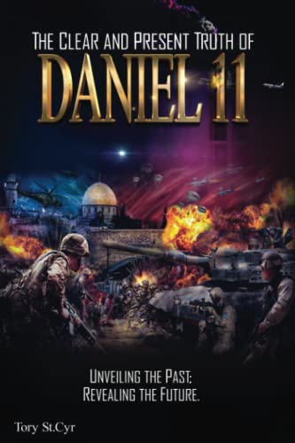 The Clear and Present Truth of Daniel 11: Unveiling the Past; Revealing the Future